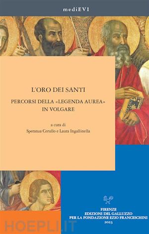 speranza cerullo; laura ingallinella - l’oro dei santi. percorsi della «legenda aurea» in volgare