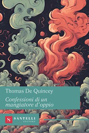 de quincey thomas - confessioni di un mangiatore d'oppio