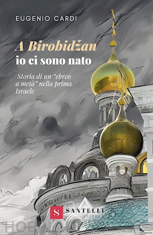 cardi eugenio - a birobidzan io ci sono nato. storia di un «ebreo a meta» nella prima israele