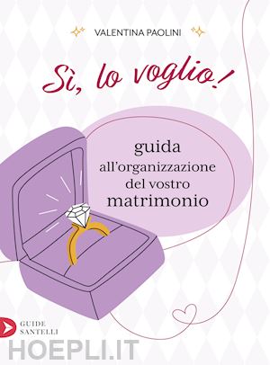 paolini valentina - sì, lo voglio! guida all'organizzazione del vostro matrimonio