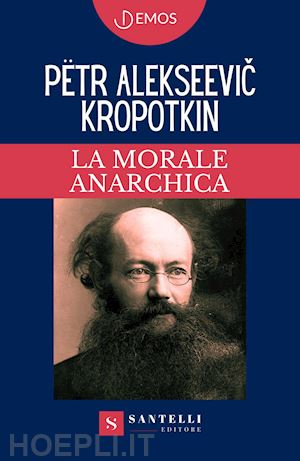 kropotkin petr alekseevic - la morale anarchica