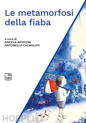 articoni a.(curatore); cagnolati a.(curatore) - le metamorfosi della fiaba