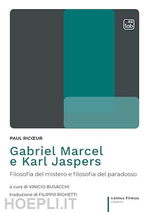 ricoeur paul - gabriel marcel e karl jaspers. filosofia del mistero e filosofia del paradosso