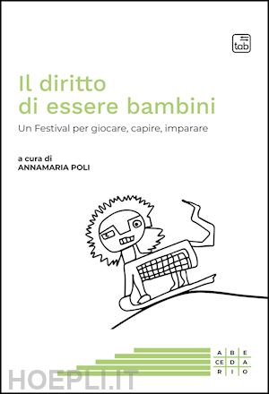 poli a.(curatore) - il diritto di essere bambini. un festival per giocare, capire, imparare