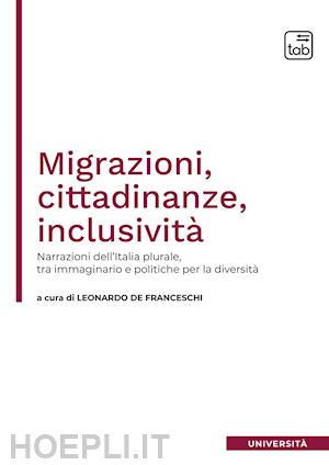 de franceschi l.(curatore) - migrazioni, cittadinanze, inclusività. narrazioni dell'italia plurale, tra immaginario e politiche per la diversità