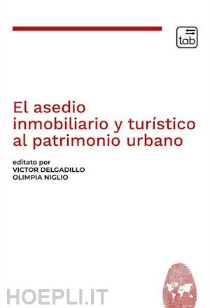 delgadillo v.(curatore); niglio o.(curatore) - el asedio inmobiliario y turístico al patrimonio urbano