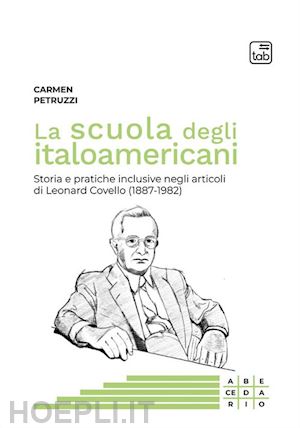 petruzzi carmen - la scuola degli italoamericani. storia e pratiche inclusive negli articoli di leonard covello (1887-1982)