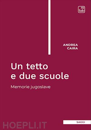 caira andrea - un tetto e due scuole. memorie jugoslave