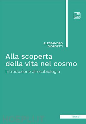 giorgetti alessandro - alla scoperta della vita nel cosmo. introduzione all'esobiologia. ediz. integrale