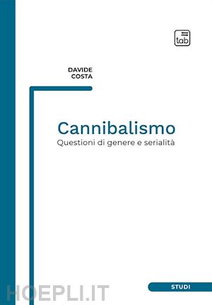 costa davide - cannibalismo. questioni di genere e serialita'. nuova ediz.