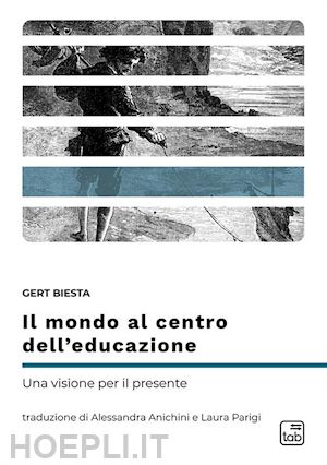 biesta gert - il mondo al centro dell'educazione. una visione per il presente