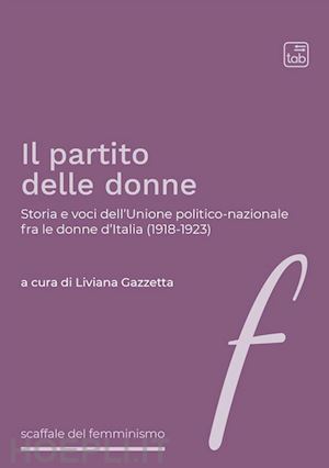 gazzetta liviana - partito delle donne. storia e voci dell'unione politico-nazionale fra le donne d