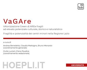 benedetto a.(curatore); mattogno c.(curatore); monardo b.(curatore) - vagare. valorizzazione green di aree fragili ad elevato potenziale culturale, storico e naturalistico. fragilità e potenzialità dei centri minori nella regione lazio