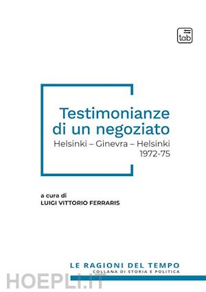 ferraris l. v. (curatore) - testimonianze di un negoziato. helsinki - ginevra - helsinki 1972-75. nuova ediz