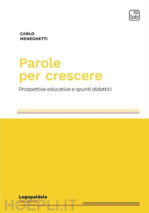 meneghetti carlo - parole per crescere. prospettive educative e spunti didattici