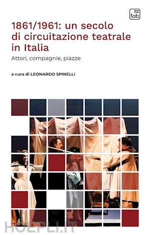 spinelli l. (curatore) - 1861/1961: un secolo di circuitazione teatrale in italia. attori, compagnie, pia