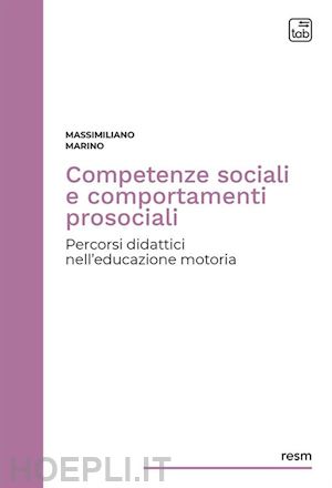 marino massimiliano - competenze sociali e comportamenti prosociali. percorsi didattici nell'educazione motoria