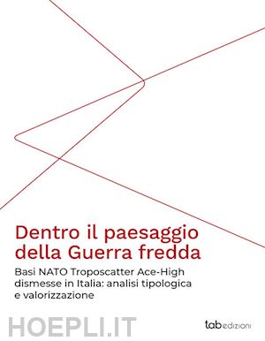 longo o.(curatore); sigurtà d.(curatore) - dentro il paesaggio della guerra fredda. basi nato troposcatter ace-high dismesse in italia: analisi tipologica e valorizzazione