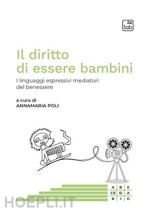 poli annamaria - il diritto di essere bambini. i linguaggi espressivi mediatori del benessere. ediz. multilingue