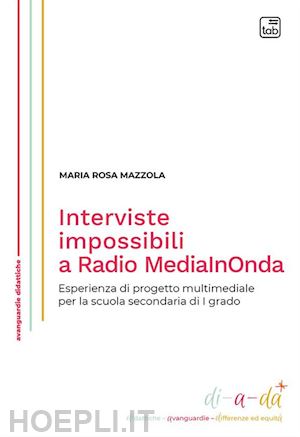 mazzola maria rosa - interviste impossibili a radio mediainonda. esperienza di progetto multimediale per la scuola secondaria di i grado