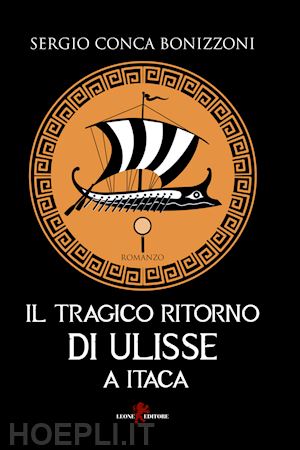 conca bonizzoni sergio - il tragico ritorno di ulisse a itaca