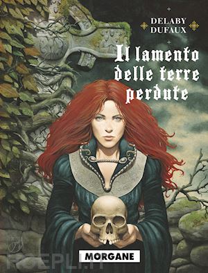 delaby philippe; dufaux jean - il lamento delle terre perdute . vol. 3: morgane