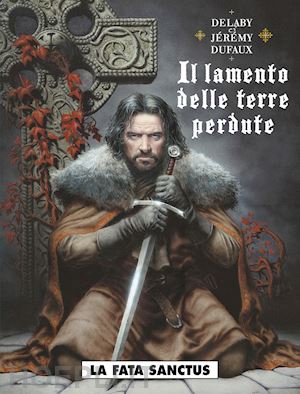 delaby philippe; dufaux jean - il lamento delle terre perdute . vol. 4: la fata sanctus