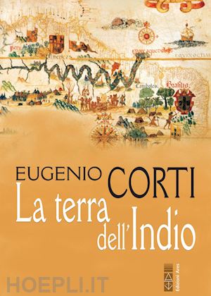 corti eugenio - la terra dell'indio. nuova ediz.