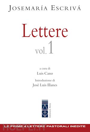 escriva' de balaguer josemaria; cano l. (curatore); loarte j. a. (curatore) - lettere. vol. 1