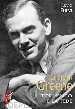 fulvi fulvio - graham greene. il tormento della fede