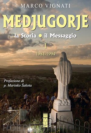 vignati marco - medjugorje. la storia il messaggio. vol. 1: 1981-1994