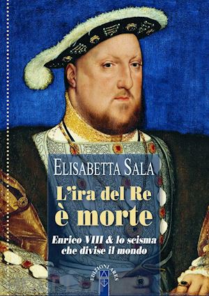 sala elisabetta - l'ira del re e' morte. enrico viii e lo scisma che divise il mondo