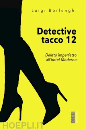 borlenghi luigi - detective tacco 12. delitto imperfetto all'hotel moderno