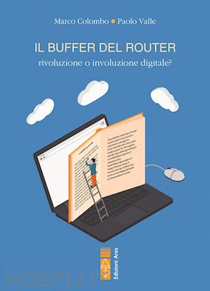 colombo marco; valle paolo - il buffer del router. rivoluzione o involuzione digitale?