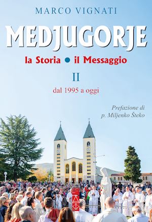 vignati marco - medjugorje. la storia il messaggio. vol. 2: dal 1995 a oggi