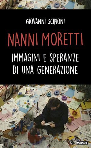 scipioni giovanni - nanni moretti. immagini e speranze di una generazione