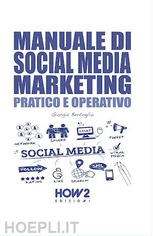 bertoglio giorgia - manuale di social media marketing. pratico e operativo