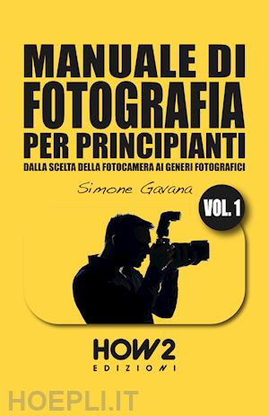 gavana simone - manuale di fotografia per principianti. vol. 1: dalla scelta della fotocamera ai generi fotografici