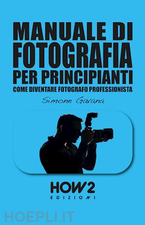 gavana simone - manuale di fotografia per principianti. vol. 2: come diventare fotografo professionista