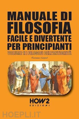 vespoli rosanna - manuale di filosofia facile e divertente per principianti. vol. 1: i filosofi de