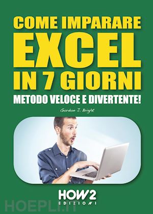 bright gordon j. - come imparare excel in 7 giorni. metodo veloce e divertente!