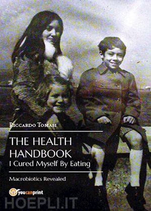 tomasi riccardo - the health handbook. i cured myself by eating. macrobiotics revealed