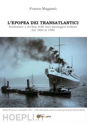 magazzu franco' - epopea dei transatlantici. evoluzione e declino delle navi passeggeri italiane d