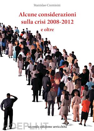 cremisini stanislao - alcune considerazioni sulla crisi 2008-2012 e oltre