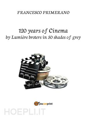 francesco primerano - 120 years of cinema by lumière broters in 50 shades of grey