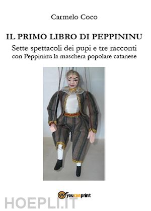 coco carmelo - il primo libro di peppininu. sette spettacoli dei pupi e tre racconti con peppininu la maschera popolare catanese