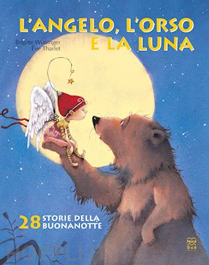 tharlet eve; weninger brigitte - l'angelo, l'orso e la luna. ediz. illustrata