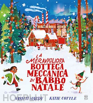 hardy vashti; cottle katie - la meravigliosa bottega meccanica di babbo natale. ediz. a colori