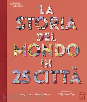 turner tracey; donkin andrew - la storia del mondo in 25 citta'. ediz. a colori