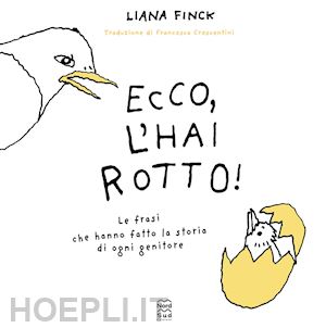 finck liana - ecco, l'hai rotto. ediz. illustrata